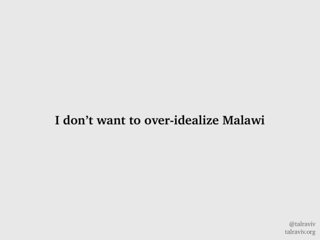 @talraviv
talraviv.org
I don’t want to over-idealize Malawi
