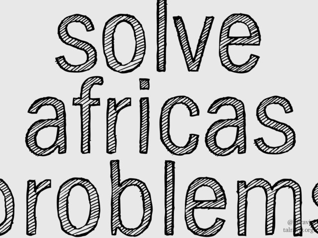 @talraviv
talraviv.org
solve
africas
problems
