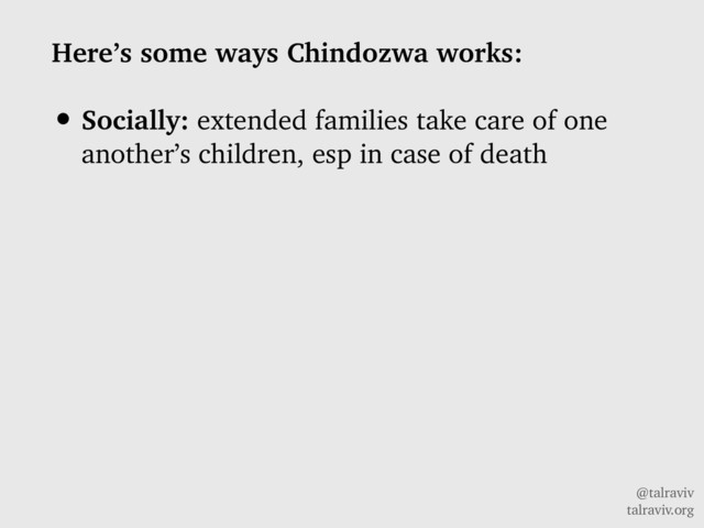 @talraviv
talraviv.org
Here’s some ways Chindozwa works:
• Socially: extended families take care of one
another’s children, esp in case of death
