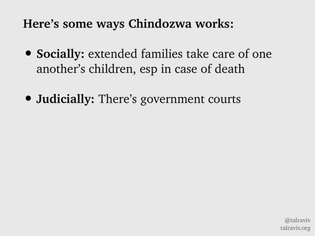 @talraviv
talraviv.org
Here’s some ways Chindozwa works:
• Socially: extended families take care of one
another’s children, esp in case of death
• Judicially: There’s government courts
