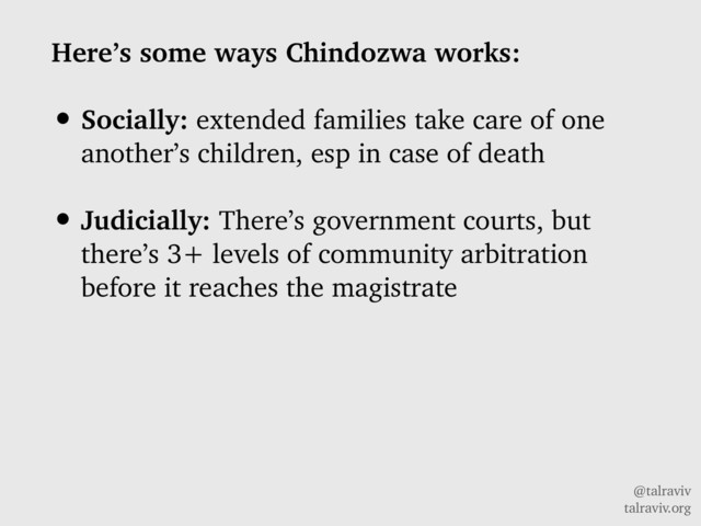 @talraviv
talraviv.org
Here’s some ways Chindozwa works:
• Socially: extended families take care of one
another’s children, esp in case of death
• Judicially: There’s government courts, but
there’s 3+ levels of community arbitration
before it reaches the magistrate

