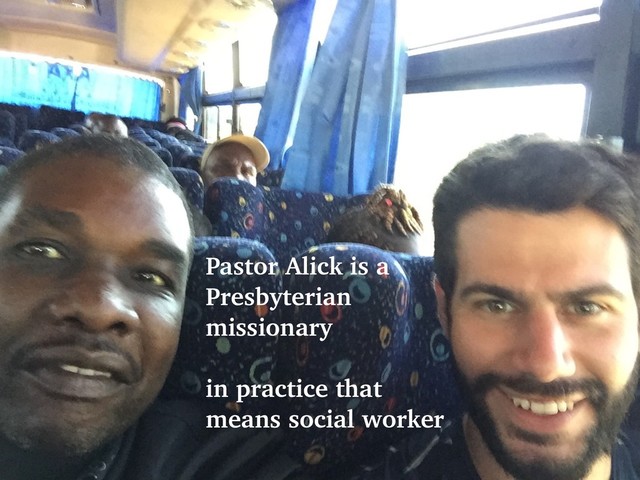 @talraviv
talraviv.org
Pastor Alick is a
Presbyterian
missionary
in practice that
means social worker
