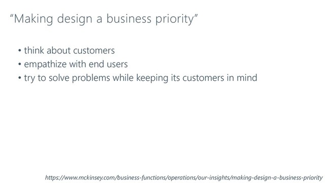 “Making design a business priority”
• think about customers
• empathize with end users
• try to solve problems while keeping its customers in mind
https://www.mckinsey.com/business-functions/operations/our-insights/making-design-a-business-priority
