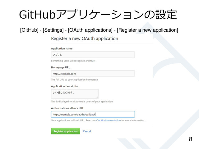 GitHubアプリケーションの設定
8
[GitHub] - [Settings] - [OAuth applications] - [Register a new application]
