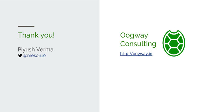 Thank you!
Piyush Verma
@meson10
Oogway
Consulting
http://oogway.in
