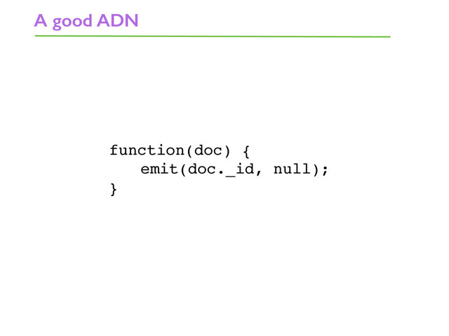 A good ADN
function(doc) {
emit(doc._id, null);
}
