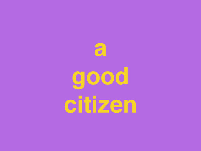 a
good
citizen
