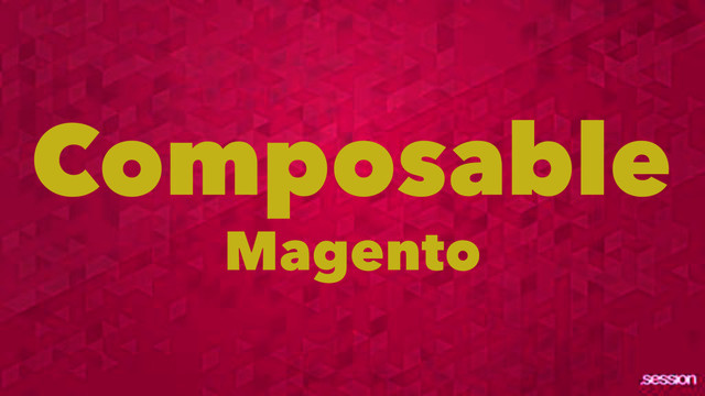 Composable
Magento
