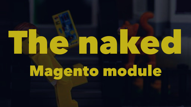 The naked
Magento module
