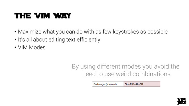 • Maximize what you can do with as few keystrokes as possible
• It’s all about editing text efficiently
• VIM Modes
By using different modes you avoid the
need to use weird combinations
