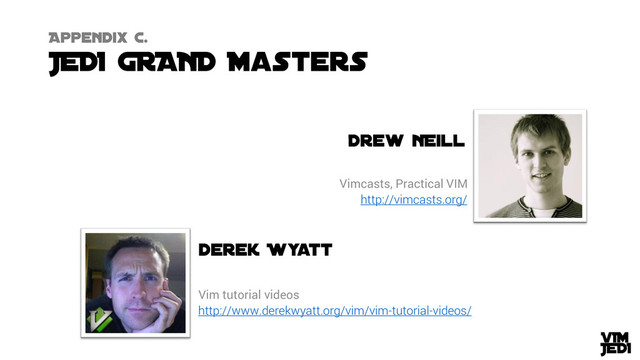 http://www.derekwyatt.org/vim/vim-tutorial-videos/
Vim tutorial videos
http://vimcasts.org/
Vimcasts, Practical VIM

