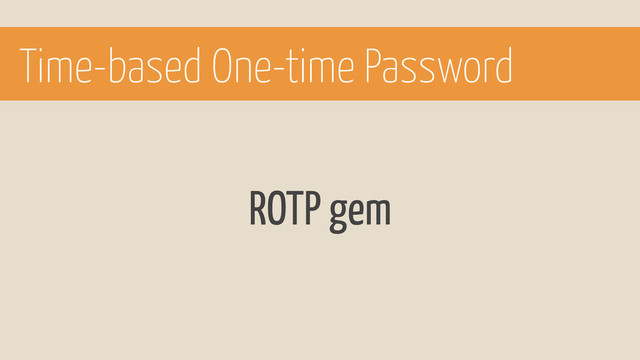 ROTP gem
Time-based One-time Password
