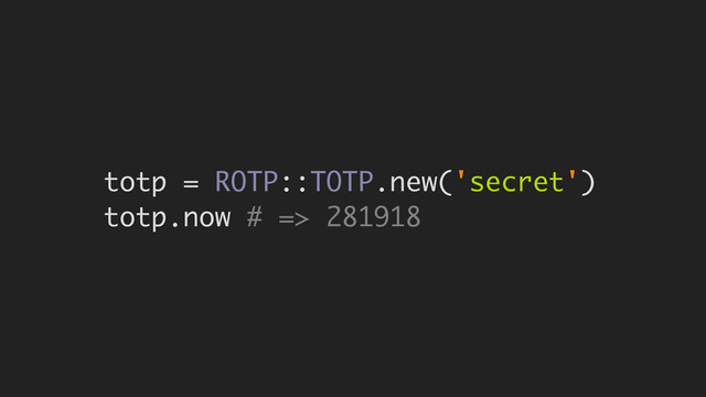 totp = ROTP::TOTP.new('secret')
totp.now # => 281918
