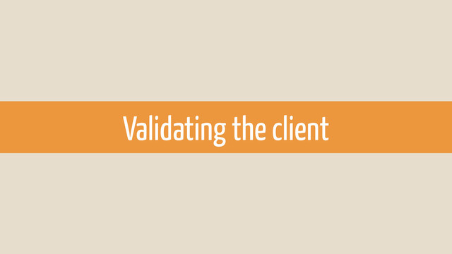 Validating the client
