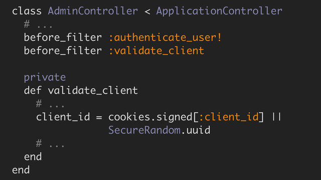 class AdminController < ApplicationController
# ...
before_filter :authenticate_user!
before_filter :validate_client
private
def validate_client
# ...
client_id = cookies.signed[:client_id] ||
SecureRandom.uuid
# ...
end
end
