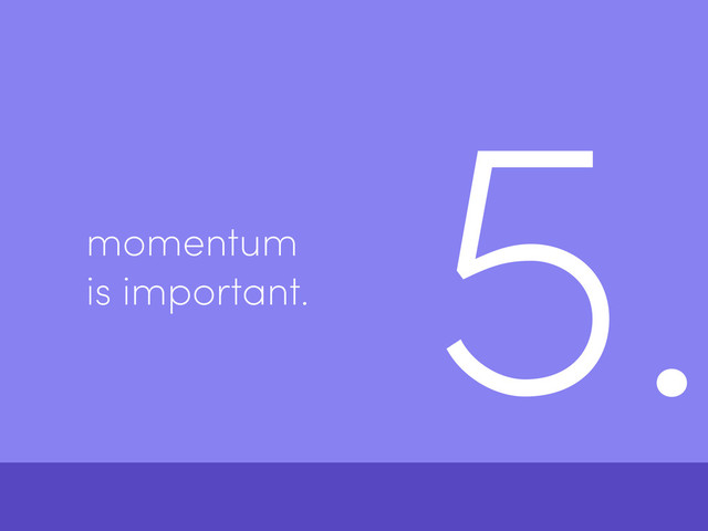 5.
momentum
is important.
