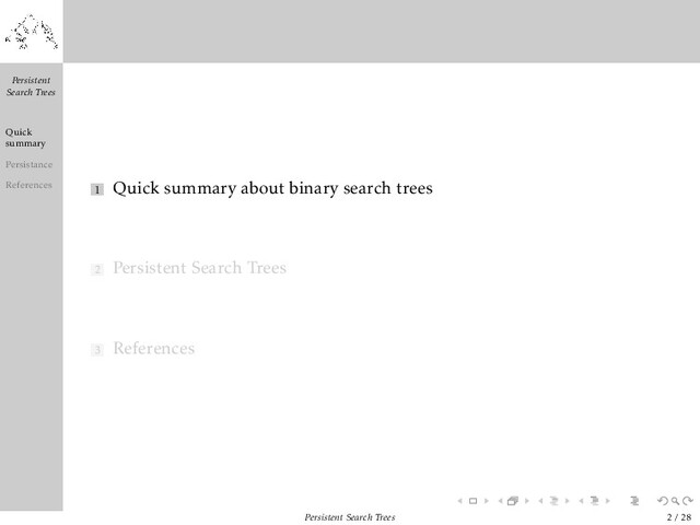 Persistent
Search Trees
Quick
summary
Persistance
References 1 Quick summary about binary search trees
2 Persistent Search Trees
3 References
Persistent Search Trees 2 / 28
