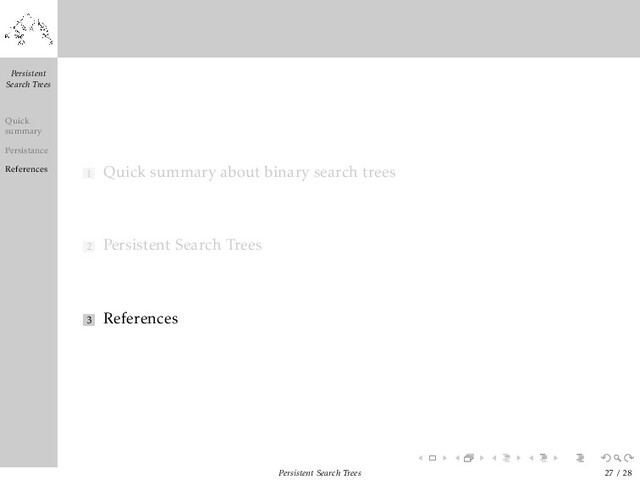 Persistent
Search Trees
Quick
summary
Persistance
References 1 Quick summary about binary search trees
2 Persistent Search Trees
3 References
Persistent Search Trees 27 / 28
