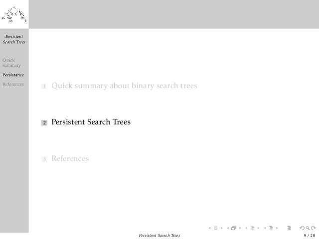 Persistent
Search Trees
Quick
summary
Persistance
References 1 Quick summary about binary search trees
2 Persistent Search Trees
3 References
Persistent Search Trees 9 / 28

