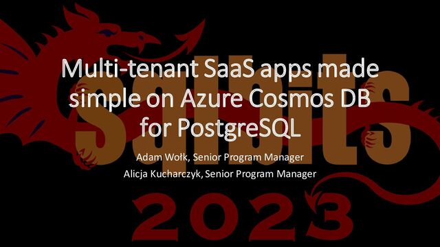 Multi-tenant SaaS apps made
simple on Azure Cosmos DB
for PostgreSQL
Adam Wołk, Senior Program Manager
Alicja Kucharczyk, Senior Program Manager
@ Citus Con: An Event for Postgres 2023
