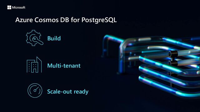 Azure Cosmos DB for PostgreSQL
Build
Multi-tenant
Scale-out ready
