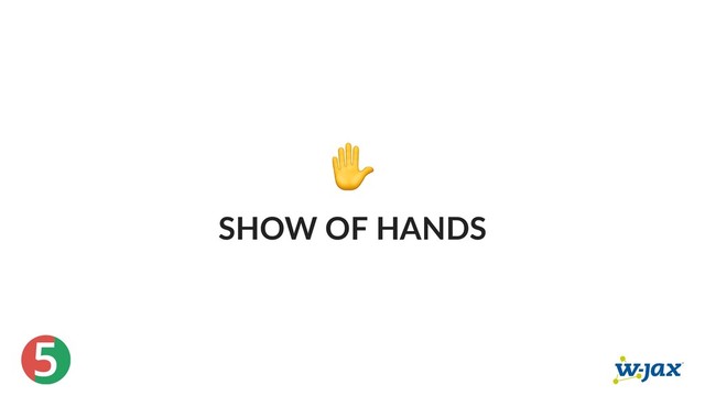 5
✋
SHOW OF HANDS

