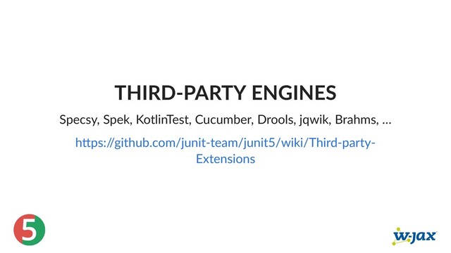 5
THIRD‑PARTY ENGINES
Specsy, Spek, KotlinTest, Cucumber, Drools, jqwik, Brahms, …
h ps:/
/github.com/junit‑team/junit5/wiki/Third‑party‑
Extensions
