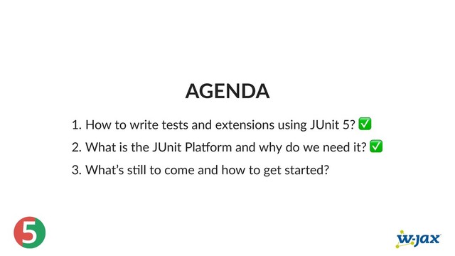 5
AGENDA
1. How to write tests and extensions using JUnit 5? ✅
2. What is the JUnit Pla orm and why do we need it? ✅
3. What’s s ll to come and how to get started?
