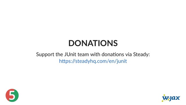 5
DONATIONS
Support the JUnit team with dona ons via Steady:
h ps:/
/steadyhq.com/en/junit
