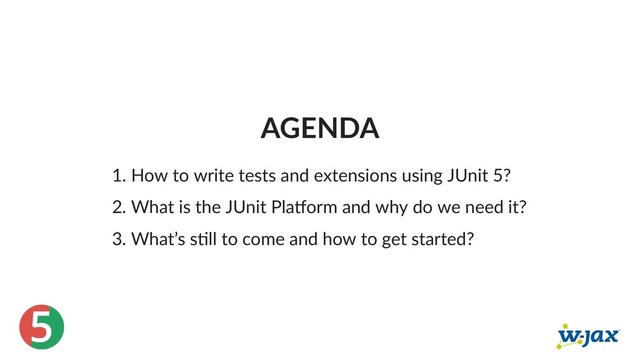 5
AGENDA
1. How to write tests and extensions using JUnit 5?
2. What is the JUnit Pla orm and why do we need it?
3. What’s s ll to come and how to get started?
