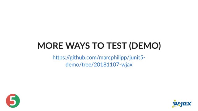 5
MORE WAYS TO TEST (DEMO)
h ps:/
/github.com/marcphilipp/junit5‑
demo/tree/20181107‑wjax
