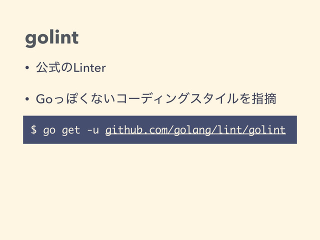 golint
• ެࣜͷLinter
• GoͬΆ͘ͳ͍ίʔσΟϯάελΠϧΛࢦఠ
$ go get -u github.com/golang/lint/golint
