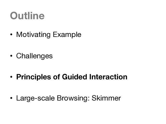 Outline
• Motivating Example
• Challenges
• Principles of Guided Interaction
• Large-scale Browsing: Skimmer
