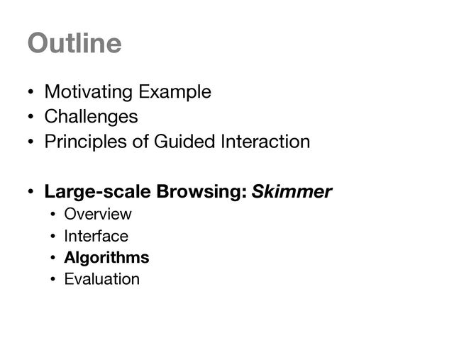 Outline
• Motivating Example
• Challenges
• Principles of Guided Interaction
• Large-scale Browsing: Skimmer
• Overview
• Interface
• Algorithms
• Evaluation
