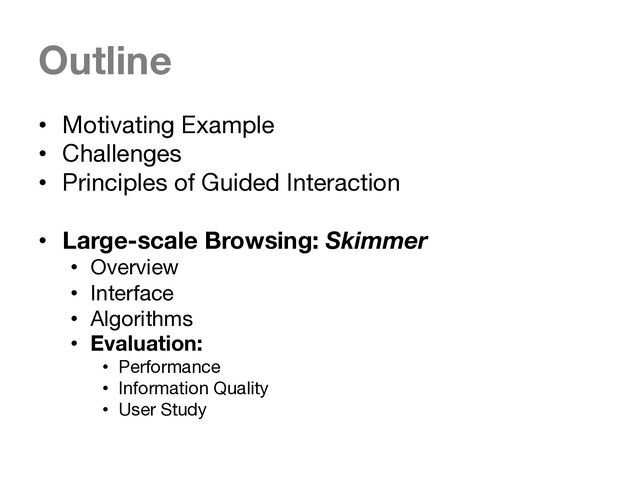 Outline
• Motivating Example
• Challenges
• Principles of Guided Interaction
• Large-scale Browsing: Skimmer
• Overview
• Interface
• Algorithms
• Evaluation:
• Performance
• Information Quality
• User Study
