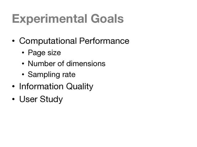 Experimental Goals
• Computational Performance
• Page size
• Number of dimensions
• Sampling rate
• Information Quality
• User Study
