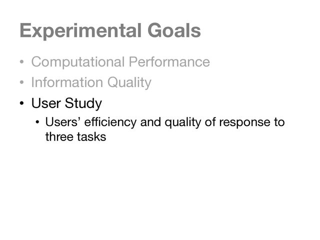 Experimental Goals
• Computational Performance
• Information Quality
• User Study
• Users’ efficiency and quality of response to
three tasks
