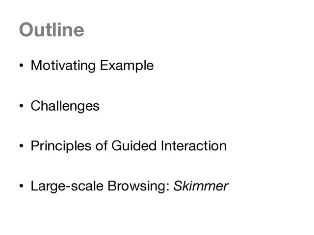 Outline
• Motivating Example
• Challenges
• Principles of Guided Interaction
• Large-scale Browsing: Skimmer
