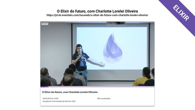 O Elixir do futuro, com Charlotte Lorelei Oliveira
https://pt-br.eventials.com/locaweb/o-elixir-do-futuro-com-charlotte-lorelei-oliveira/
ELIXIR
