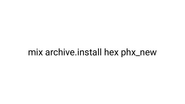 mix archive.install hex phx_new
