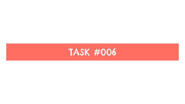 TASK #006
