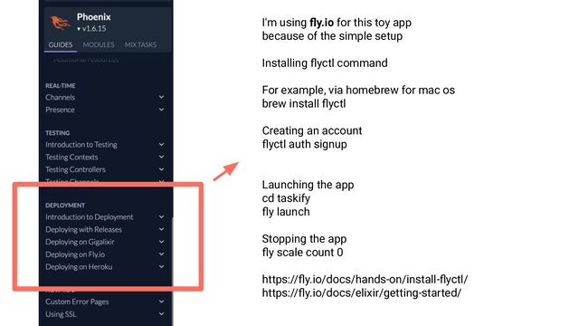 I'm using ﬂy.io for this toy app
because of the simple setup
Installing ﬂyctl command
For example, via homebrew for mac os
brew install ﬂyctl
Creating an account
ﬂyctl auth signup
Launching the app
cd taskify
ﬂy launch
Stopping the app
ﬂy scale count 0
https://ﬂy.io/docs/hands-on/install-ﬂyctl/
https://ﬂy.io/docs/elixir/getting-started/
