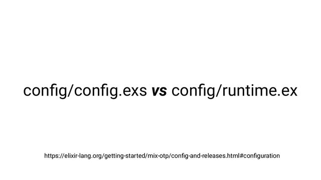 conﬁg/conﬁg.exs vs conﬁg/runtime.ex
https://elixir-lang.org/getting-started/mix-otp/conﬁg-and-releases.html#conﬁguration
