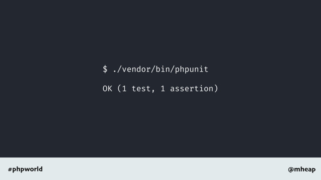 @mheap
#phpworld
$ ./vendor/bin/phpunit
OK (1 test, 1 assertion)
