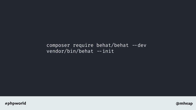 @mheap
#phpworld
composer require behat/behat --dev
vendor/bin/behat --init
