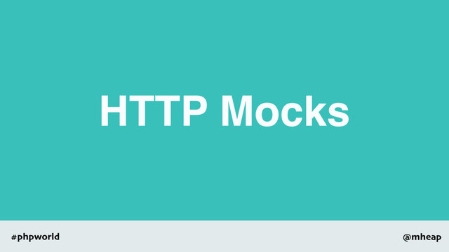 @mheap
#phpworld
HTTP Mocks
