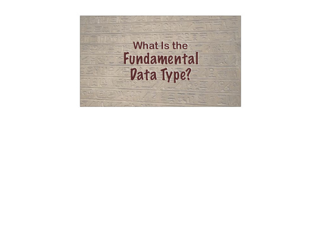 What Is the
Fundamental
Data Type?
