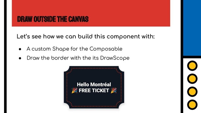 Draw Outside the Canvas
Let’s see how we can build this component with:
● A custom Shape for the Composable
● Draw the border with the its DrawScope
