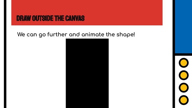 Draw Outside the Canvas
We can go further and animate the shape!
