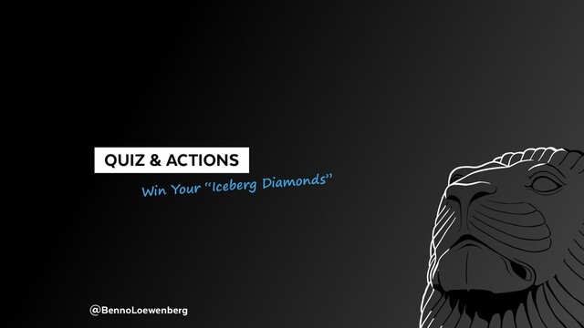 @BennoLoewenberg
  QUIZ & ACTIONS 
Win Your “Iceberg Diamonds”
